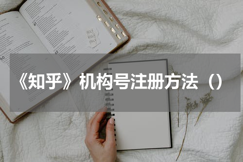 《知乎》机构号注册方法（）