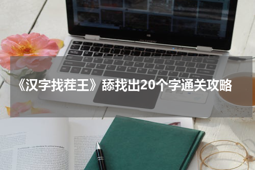 《汉字找茬王》舔找出20个字通关攻略